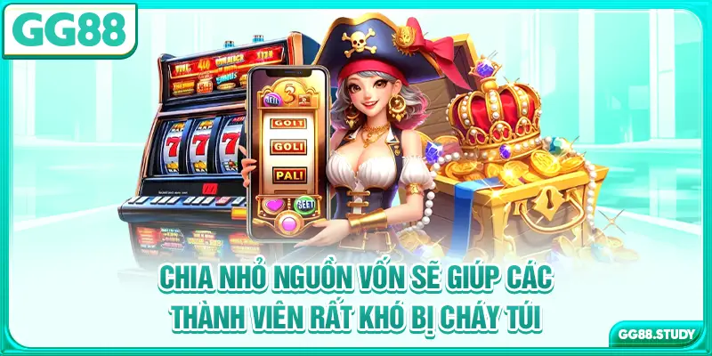 Chia nhỏ nguồn vốn sẽ giúp các thành viên rất khó bị cháy túi