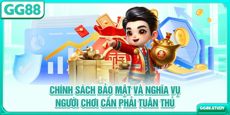 Chính sách bảo mật & nghĩa vụ người chơi cần phải tuân thủ
