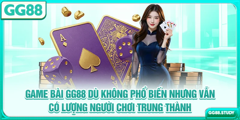 Game bài GG88 dù không phổ biến nhưng vẫn có lượng người chơi trung thành