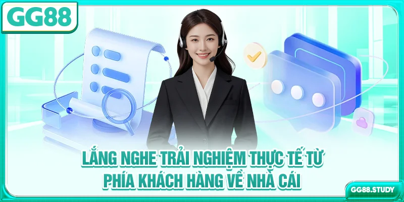 Lắng nghe trải nghiệm thực tế từ phía khách hàng về nhà cái