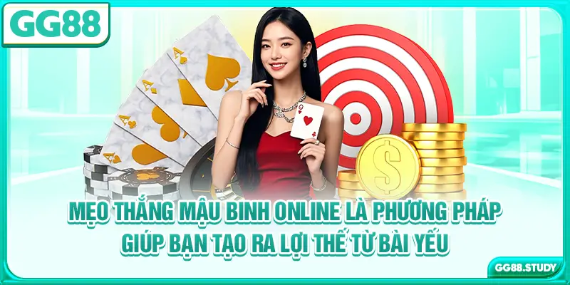 Mẹo thắng mậu binh online là phương pháp giúp bạn tạo ra lợi thế từ bài yếu