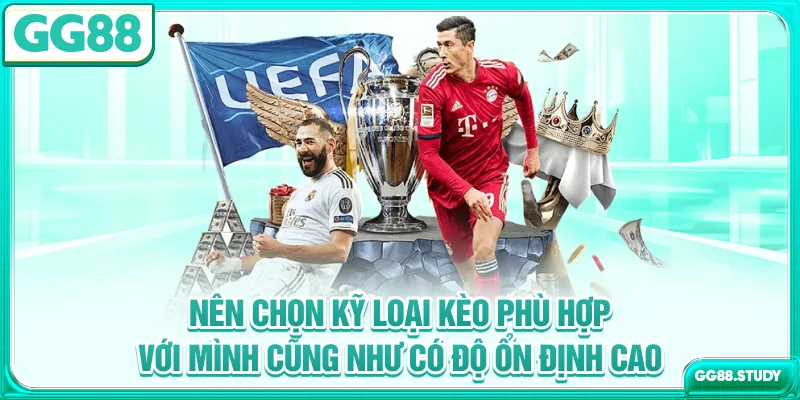 Nên chọn kỹ loại kèo phù hợp với mình cũng như có độ ổn định cao