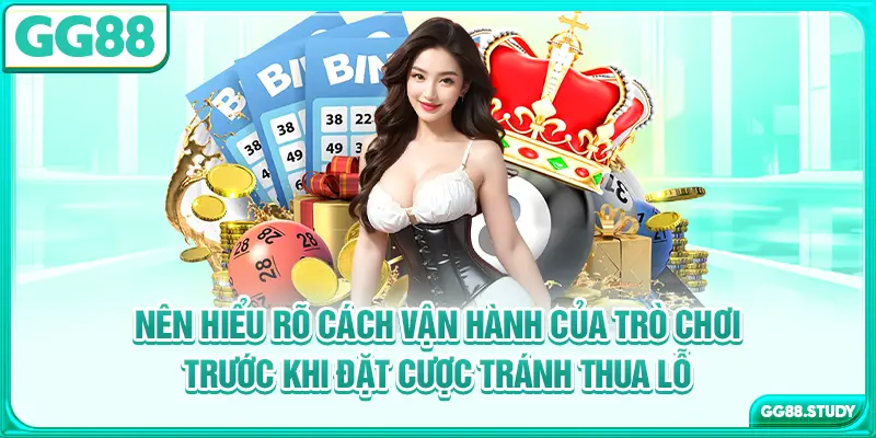 Nên hiểu rõ cách vận hành của trò chơi trước khi đặt cược tránh thua lỗ
