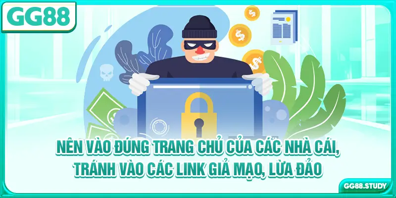 Nên vào đúng trang chủ của các nhà cái, tránh vào các link giả mạo, lừa đảo