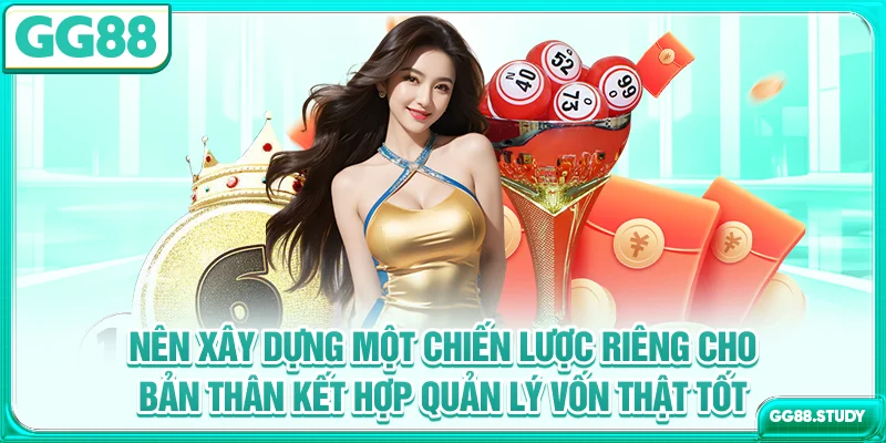 Nên xây dựng một chiến lược riêng cho bản thân kết hợp quản lý vốn thật tốt