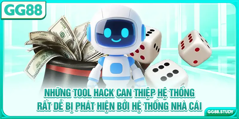 Những tool hack can thiệp hệ thống rất dễ bị phát hiện bởi hệ thống nhà cái