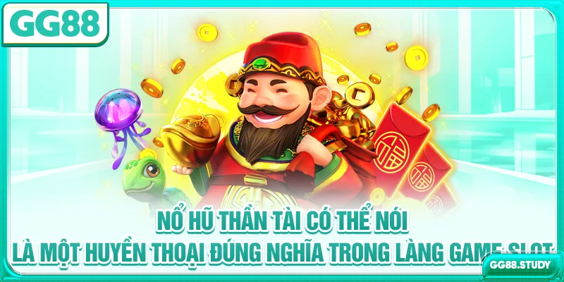 Nổ hũ thần tài có thể nói là một huyền thoại đúng nghĩa trong làng game slot