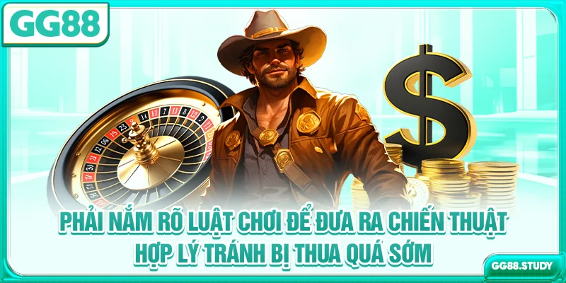 Phải nắm rõ luật chơi để đưa ra chiến thuật hợp lý, tránh bị thua quá sớm