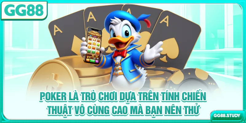 Poker là trò chơi dựa trên tính chiến thuật vô cùng cao mà bạn nên thử