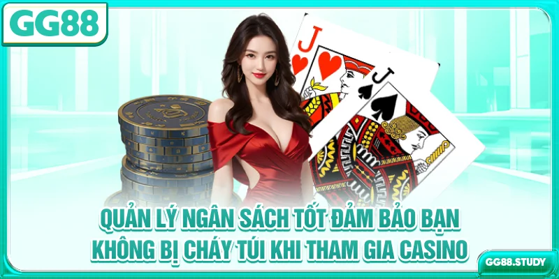 Quản lý ngân sách tốt đảm bảo bạn không bị cháy túi khi tham gia Casino