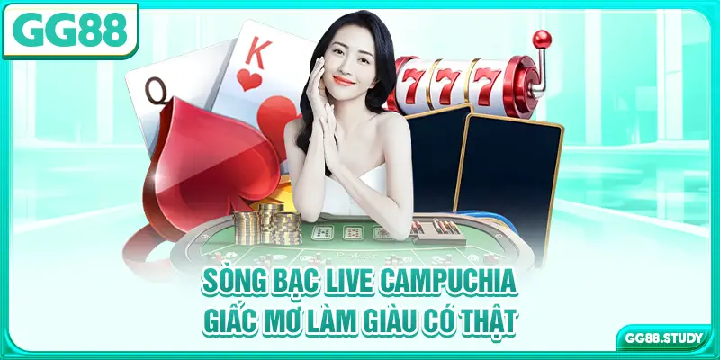 song-bac-live-campuchia-giac-mo-lam-giau-co-that