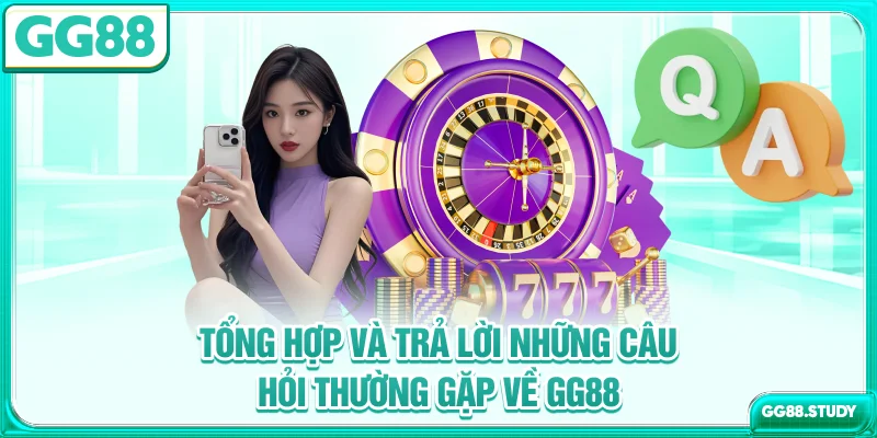 Tổng hợp & trả lời những câu hỏi thường gặp về GG88